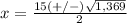 x=\frac{15(+/-)\sqrt{1,369}} {2}