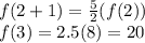 f(2+1)=\frac{5}{2}(f(2))\\f(3)=2.5(8)=20