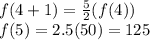 f(4+1)=\frac{5}{2}(f(4))\\f(5)=2.5(50)=125