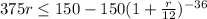 375 r \leq 150-150(1+\frac{r}{12})^{-36}