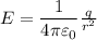 E = \dfrac{1}{{4\pi {\varepsilon _0}}}\frac{q}{{{r^2}}}