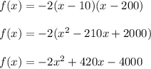 f(x)=-2(x-10)(x-200)\\\\f(x)=-2(x^2-210x+2000)\\\\f(x)=-2x^2+420x-4000