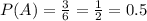P(A)=\frac{3}{6} =\frac{1}{2}=0.5