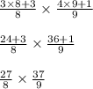 \frac{3\times8+3}{8}\times \frac{4\times9+1}{9}\\\\\frac{24+3}{8}\times \frac{36+1}{9}\\\\\frac{27}{8}\times \frac{37}{9}