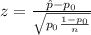 z=\frac{\hat p-p_0}{\sqrt{p_0\frac{1-p_0}{n}}}