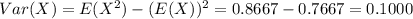 \large Var(X)=E(X^2)-(E(X))^2=0.8667-0.7667=0.1000