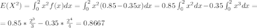 \large E(X^2)=\int_{0}^{2}x^2f(x)dx=\int_{0}^{2}x^2(0.85-0.35x)dx=0.85\int_{0}^{2}x^2dx-0.35\int_{0}^{2}x^3dx=\\\\=0.85*\frac{2^3}{3}-0.35*\frac{2^4}{4}=0.8667