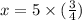 x = 5 \times (\frac{3}{4})