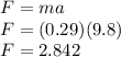 F=ma\\F=(0.29)(9.8)\\F=2.842