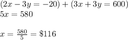 (2x-3y = -20)+ (3x+3y=600)\\5x=580\\\\x=\frac{580}{5}=\$116