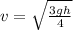 v = \sqrt{\frac{3gh}{4}}