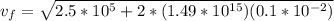 v_f = \sqrt{2.5*10^5+2*(1.49*10^{15})(0.1*10^{-2})}
