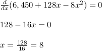 \frac{d}{dx} (6,450+128x-8x^2)=0 \\  \\ 128-16x=0 \\  \\ x= \frac{128}{16} =8
