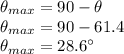 \theta_{max} = 90-\theta \\\theta_{max} =90-61.4\\\theta_{max}=28.6\°