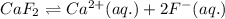 CaF_2\rightleftharpoons Ca^{2+}(aq.)+2F^-(aq.)