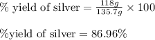 \%\text{ yield of silver}=\frac{118g}{135.7g}\times 100\\\\\% \text{yield of silver}=86.96\%