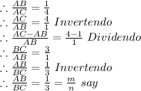 \therefore \frac{AB}{AC} = \frac{1}{4}\\\therefore \frac{AC}{AB} = \frac{4}{1}\ Invertendo\\\therefore \frac{AC-AB}{AB} = \frac{4-1}{1}\ Dividendo\\ \therefore \frac{BC}{AB} = \frac{3}{1}\\ \therefore \frac{AB}{BC} = \frac{1}{3}\ Invertendo\\\therefore \frac{AB}{BC} = \frac{1}{3} = \frac{m}{n}\ say