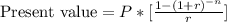 \text{Present value}=P*[\frac{1-(1+r)^{-n}}{r}]