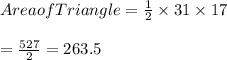 Area of Triangle = \frac{1}{2} \times 31 \times 17\\\\= \frac{527}{2} = 263.5