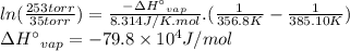 ln(\frac{253torr}{35torr})=\frac{-\Delta H\°_{vap}}{8.314J/K.mol} .(\frac{1}{356.8K}-\frac{1}{385.10K})\\ \Delta H\°_{vap}=-79.8 \times 10^{4} J/mol