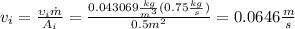 v_i=\frac{\upsilon_i \dot{m}}{A_i}=\frac{0.043069\frac{kg}{m^3}(0.75\frac{kg}{s})}{0.5m^2}=0.0646\frac{m}{s}