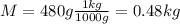 M=480 g \frac{1 kg}{1000 g}=0.48 kg