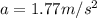 a=1.77 m/s^2