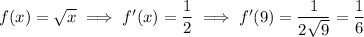 f(x)=\sqrt x\implies f'(x)=\dfrac1{2\sqrtx}\implies f'(9)=\dfrac1{2\sqrt9}=\dfrac16