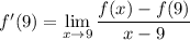 f'(9)=\displaystyle\lim_{x\to9}\frac{f(x)-f(9)}{x-9}
