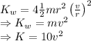 K_w=4\frac{1}{2}mr^2\left(\frac{v}{r}\right)^2\\\Rightarrow K_w=mv^2\\\Rightarrow K=10v^2