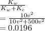 \frac{K_w}{K_w+K_c}\\ =\frac{10v^2}{10v^2+500v^2}\\ =0.0196