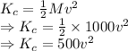 K_c=\frac{1}{2}Mv^2\\\Rightarrow K_c=\frac{1}{2}\times 1000v^2\\\Rightarrow K_c=500v^2