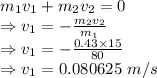 m_1v_1+m_2v_2=0\\\Rightarrow v_1=-\frac{m_2v_2}{m_1}\\\Rightarrow v_1=-\frac{0.43\times 15}{80}\\\Rightarrow v_1=0.080625\ m/s