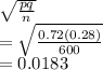 \sqrt{\frac{pq}{n} } \\=\sqrt{\frac{0.72(0.28)}{600} } \\=0.0183