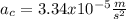 a_c=3.34x10^{-5}\frac{m}{s^2}
