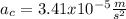 a_c=3.41x10^{-5} \frac{m}{s^2}