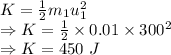 K=\frac{1}{2}m_1u_1^2\\\Rightarrow K=\frac{1}{2}\times 0.01\times 300^2\\\Rightarrow K=450\ J