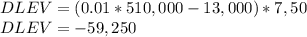 DLEV=(0.01*510,000 - 13,000)*7,50\\DLEV = -59,250