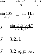 \frac{\sin L}{L}=\frac{\sin K}{K}=\frac{\sin J}{J}\\\\\frac{\sin 105^\circ}{4.7}=\frac{\sin 41.3^\circ}{J}\\\\J=\frac{\sin 41.3^\circ \times 4.7}{\sin 105^\circ}\\\\J=3.211\\\\J=3.2\ approx.