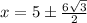 x = 5\pm \frac{6\sqrt{3}}{2}