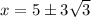 x = 5\pm 3\sqrt{3}