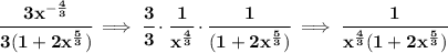\bf \cfrac{3x^{-\frac{4}{3}}}{3(1+2x^{\frac{5}{3}})}\implies \cfrac{3}{3}\cdot \cfrac{1}{x^{\frac{4}{3}}}\cdot \cfrac{1}{(1+2x^{\frac{5}{3}})}\implies \cfrac{1}{x^{\frac{4}{3}}(1+2x^{\frac{5}{3}})}