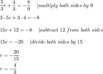 \dfrac{5}{3}r+\dfrac{4}{3}=-\dfrac{8}{9}\ \ \ \ |multiply\ both\ sides\ by\ 9\\\\3\cdot5r+3\cdot4=-8\\\\15r+12=-8\ \ \ \ |subtract\ 12\ from\ both\ sides\\\\15r=-20\ \ \ \ |divide\ both\ sides\ by\ 15\\\\r=-\dfrac{20}{15}\\\\r=-\dfrac{4}{3}