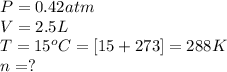 P=0.42atm\\V=2.5L\\T=15^oC=[15+273]=288K\\n=?