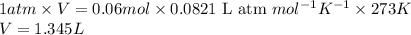 1atm\times V=0.06mol\times 0.0821\text{ L atm }mol^{-1}K^{-1}\times 273K\\V=1.345L