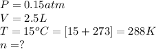 P=0.15atm\\V=2.5L\\T=15^oC=[15+273]=288K\\n=?