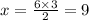x=\frac{6\times 3}{2}=9