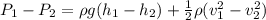 P_1-P_2 = \rho g (h_1-h_2)+\frac{1}{2}\rho(v_1^2-v_2^2)