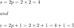 s=2p=2\times 2=4\\\\and\\\\c=2p+1=2\times 2+1=4+1=5