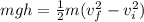 mgh = \frac{1}{2} m(v_f^2-v_i^2)